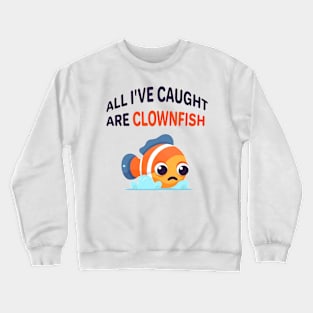 All I've caught are clownfish Crewneck Sweatshirt